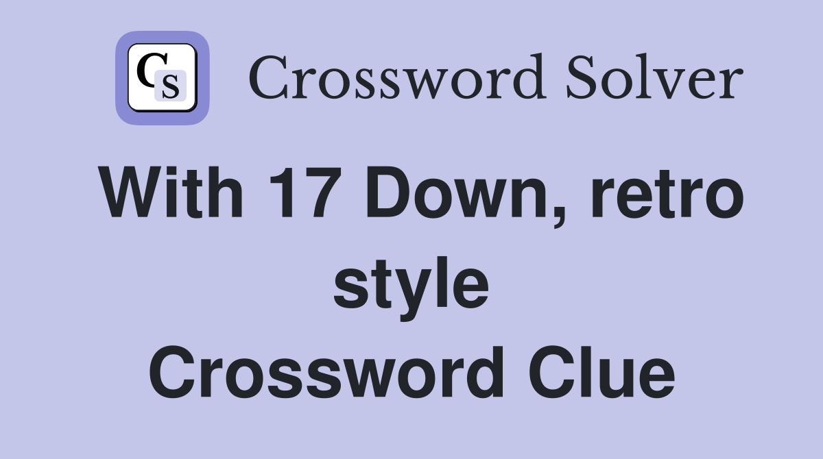 With 17 Down, retro style Crossword Clue Answers Crossword Solver
